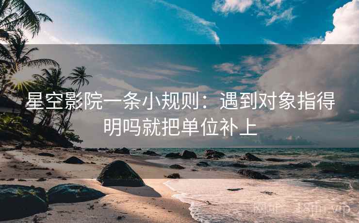 星空影院一条小规则：遇到对象指得明吗就把单位补上  第2张
